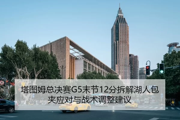 塔图姆总决赛G5末节12分拆解湖人包夹应对与战术调整建议